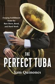 The Perfect Tuba:  Forging Fulfillment from the Bass Horn, Band, and Hard Work